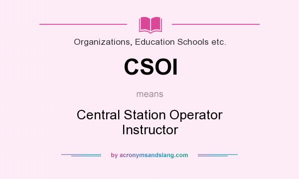 What does CSOI mean? It stands for Central Station Operator Instructor