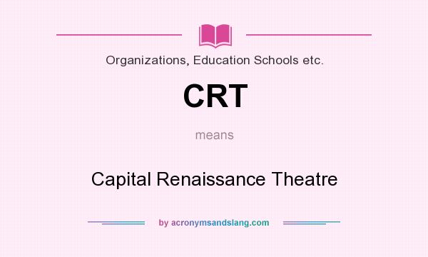What does CRT mean? It stands for Capital Renaissance Theatre