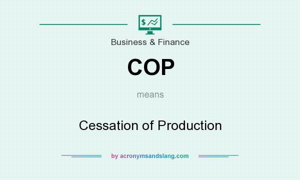 What does COP mean? It stands for Cessation of Production