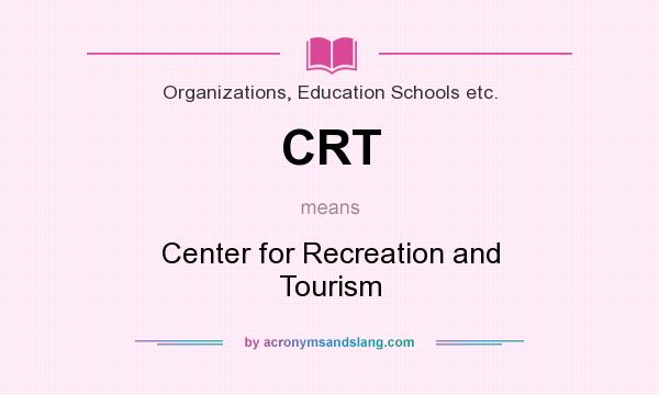 What does CRT mean? It stands for Center for Recreation and Tourism