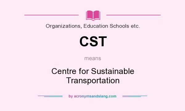 What does CST mean? It stands for Centre for Sustainable Transportation
