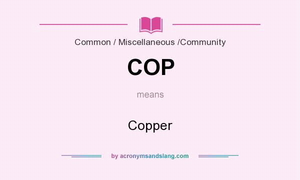 What does COP mean? It stands for Copper