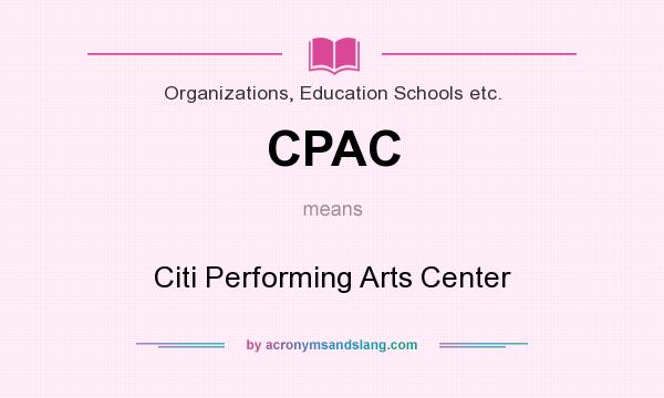 What does CPAC mean? It stands for Citi Performing Arts Center