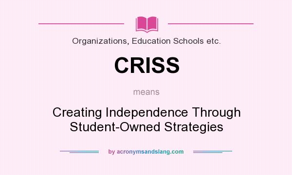 What does CRISS mean? It stands for Creating Independence Through Student-Owned Strategies
