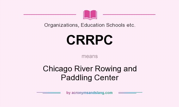 What does CRRPC mean? It stands for Chicago River Rowing and Paddling Center