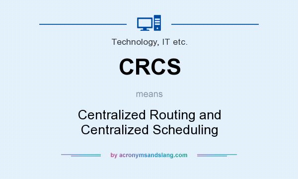 What does CRCS mean? It stands for Centralized Routing and Centralized Scheduling