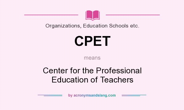 What does CPET mean? It stands for Center for the Professional Education of Teachers