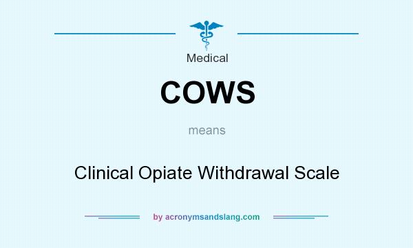 What does COWS mean? It stands for Clinical Opiate Withdrawal Scale
