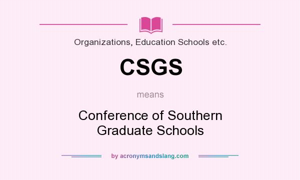 What does CSGS mean? It stands for Conference of Southern Graduate Schools