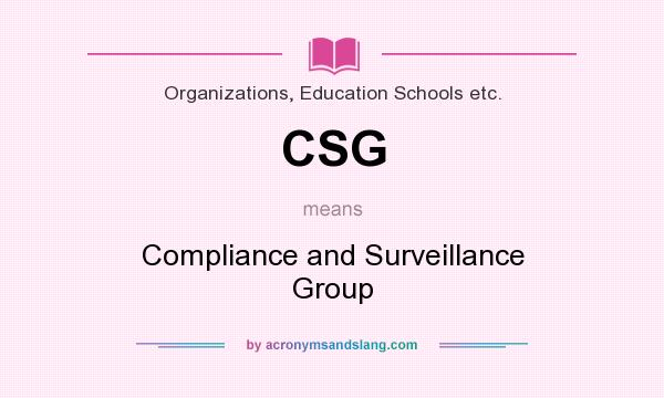 What does CSG mean? It stands for Compliance and Surveillance Group