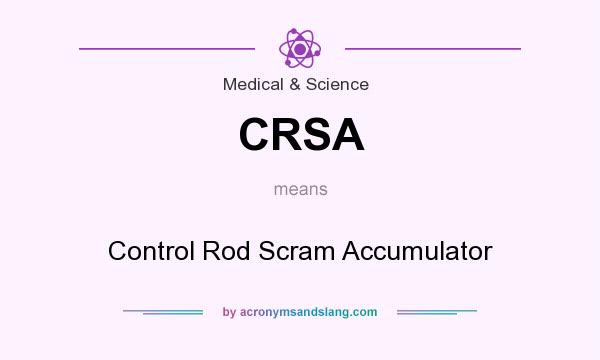 What does CRSA mean? It stands for Control Rod Scram Accumulator