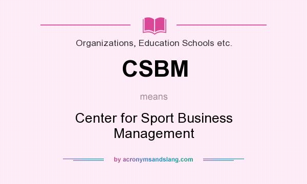 What does CSBM mean? It stands for Center for Sport Business Management
