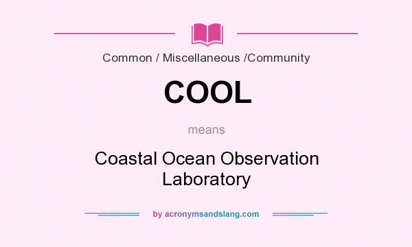 What does COOL mean? It stands for Coastal Ocean Observation Laboratory