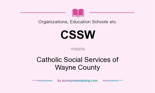What does CSSW mean? It stands for Catholic Social Services of Wayne County