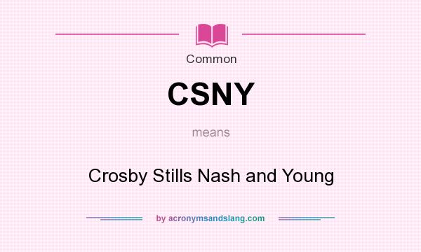 What does CSNY mean? It stands for Crosby Stills Nash and Young