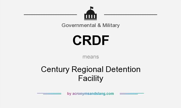 What does CRDF mean? It stands for Century Regional Detention Facility