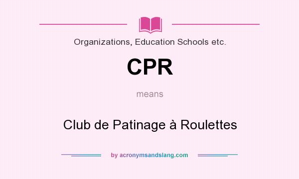 What does CPR mean? It stands for Club de Patinage à Roulettes