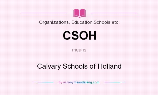 What does CSOH mean? It stands for Calvary Schools of Holland