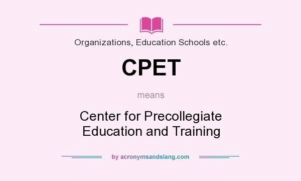 What does CPET mean? It stands for Center for Precollegiate Education and Training