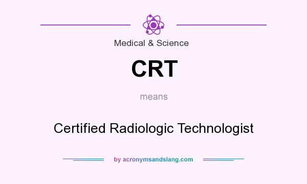 What does CRT mean? It stands for Certified Radiologic Technologist