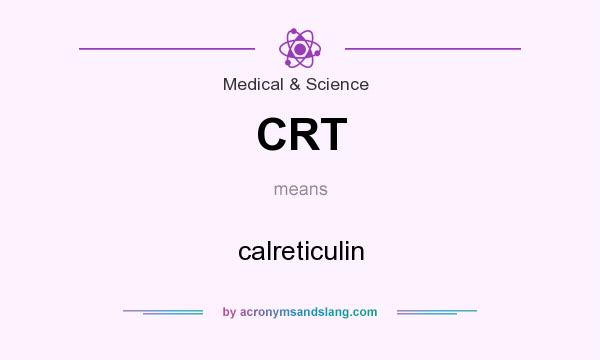 What does CRT mean? It stands for calreticulin