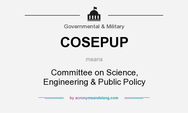 What does COSEPUP mean? It stands for Committee on Science, Engineering & Public Policy