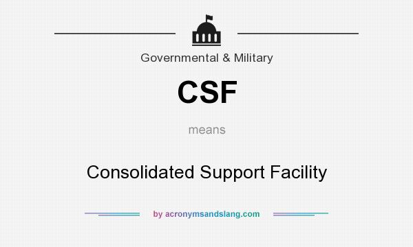 What does CSF mean? It stands for Consolidated Support Facility