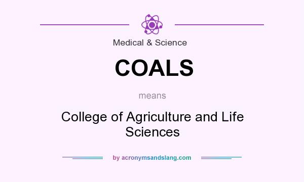 What does COALS mean? It stands for College of Agriculture and Life Sciences
