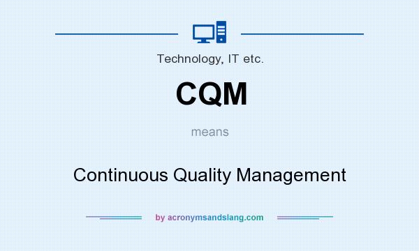 What does CQM mean? It stands for Continuous Quality Management