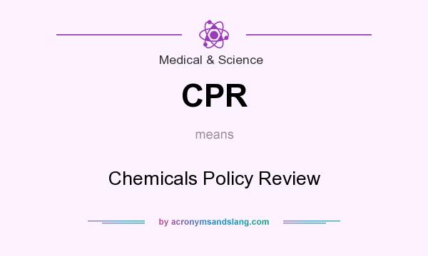 What does CPR mean? It stands for Chemicals Policy Review