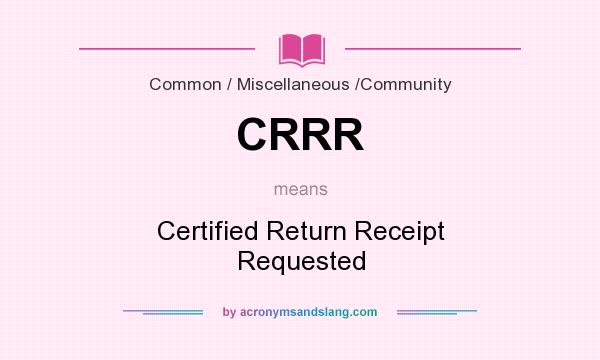 What does CRRR mean? It stands for Certified Return Receipt Requested