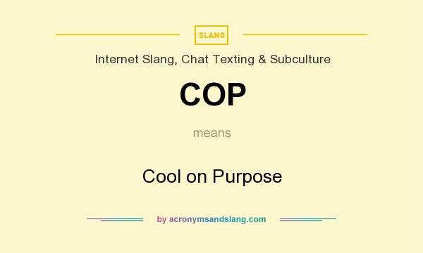What does COP mean? It stands for Cool on Purpose