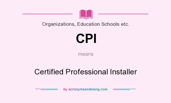 What does CPI mean? It stands for Certified Professional Installer
