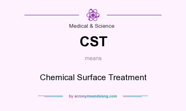 What does CST mean? It stands for Chemical Surface Treatment