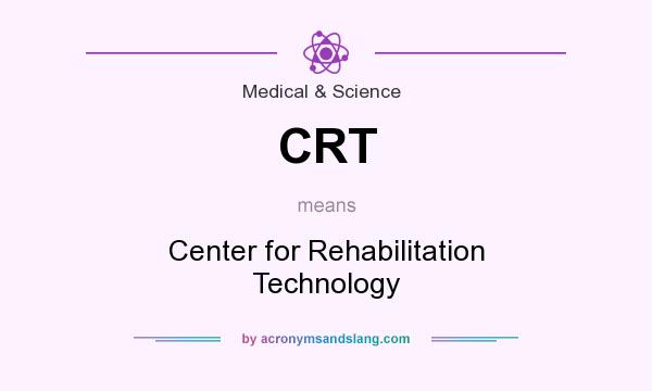 What does CRT mean? It stands for Center for Rehabilitation Technology