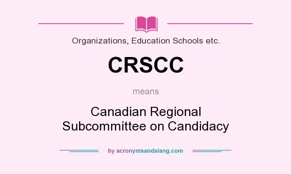 What does CRSCC mean? It stands for Canadian Regional Subcommittee on Candidacy