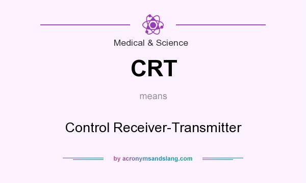 What does CRT mean? It stands for Control Receiver-Transmitter