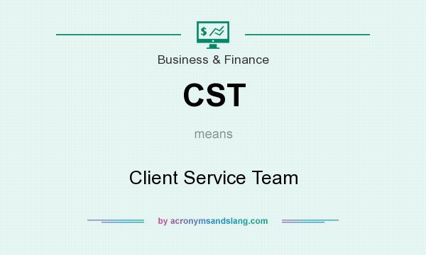 What does CST mean? It stands for Client Service Team