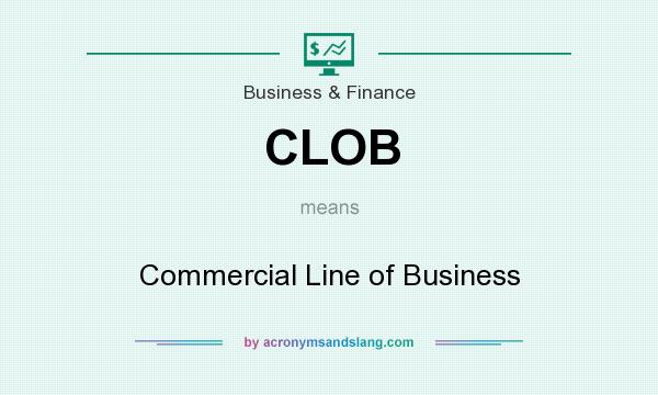 What does CLOB mean? It stands for Commercial Line of Business