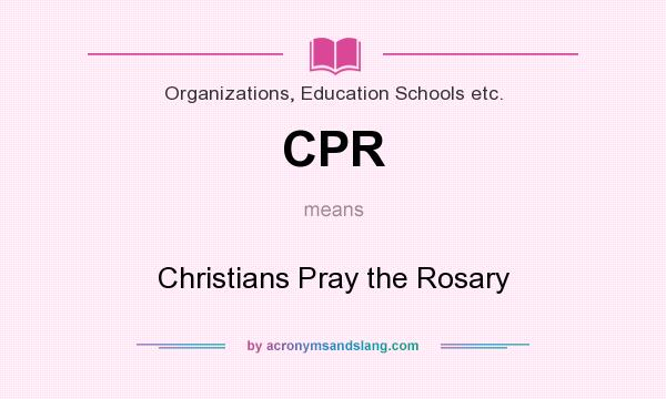 What does CPR mean? It stands for Christians Pray the Rosary