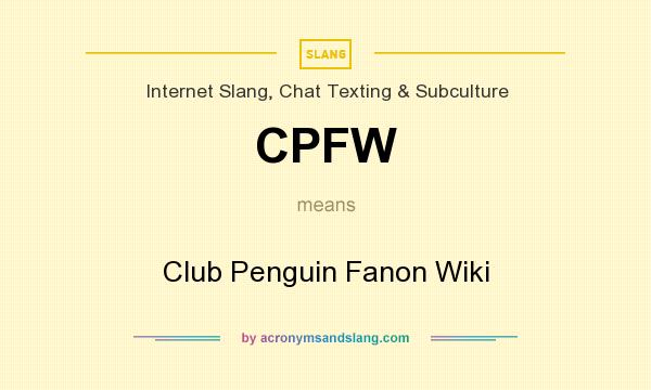 What does CPFW mean? It stands for Club Penguin Fanon Wiki