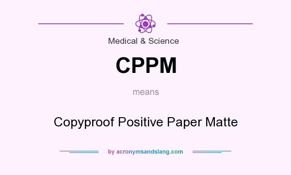 What does CPPM mean? It stands for Copyproof Positive Paper Matte