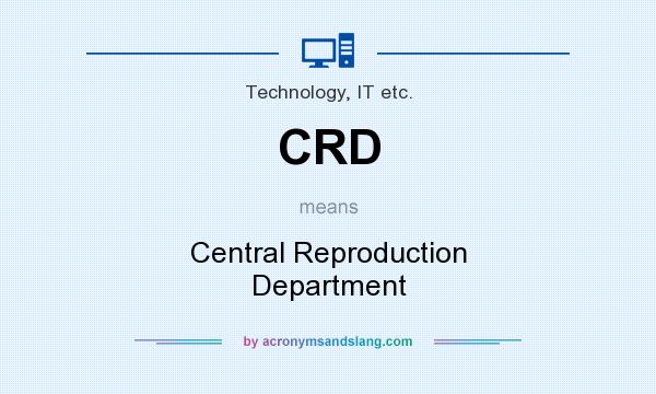 What does CRD mean? It stands for Central Reproduction Department