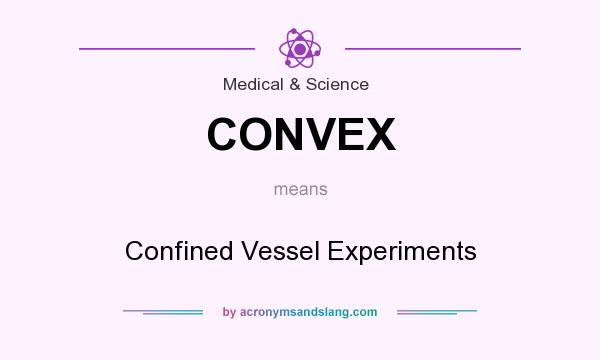 What does CONVEX mean? It stands for Confined Vessel Experiments