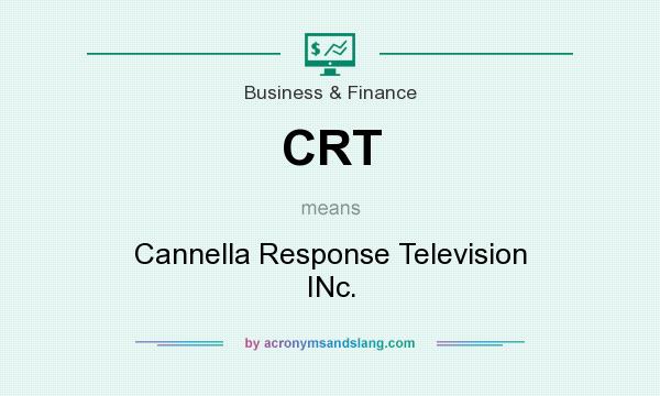 What does CRT mean? It stands for Cannella Response Television INc.