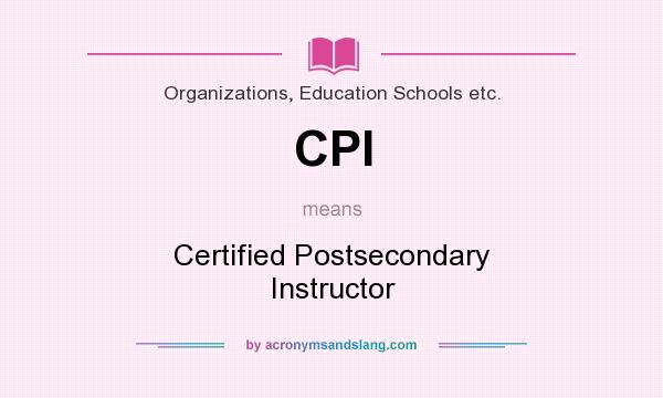 What does CPI mean? It stands for Certified Postsecondary Instructor