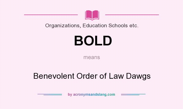 What does BOLD mean? It stands for Benevolent Order of Law Dawgs