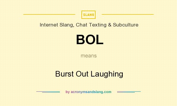 What does BOL mean? It stands for Burst Out Laughing