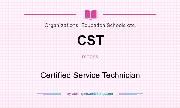 What does CST mean? It stands for Certified Service Technician
