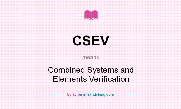 What does CSEV mean? It stands for Combined Systems and Elements Verification